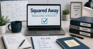 Squared away meaning explained with an organized workspace and completed tasks